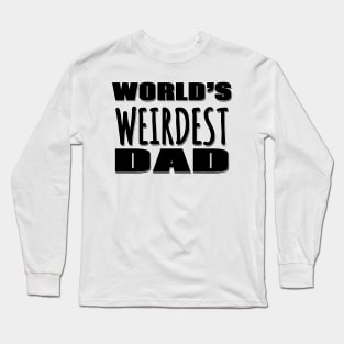 World's Weirdest Dad Long Sleeve T-Shirt